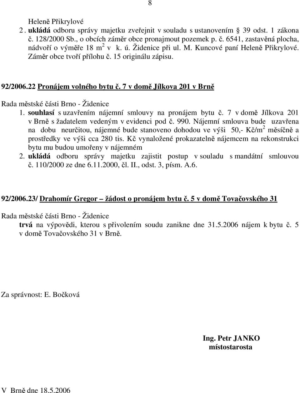 souhlasí s uzavřením nájemní smlouvy na pronájem bytu č. 7 v domě Jílkova 201 v Brně s žadatelem vedeným v evidenci pod č. 990.