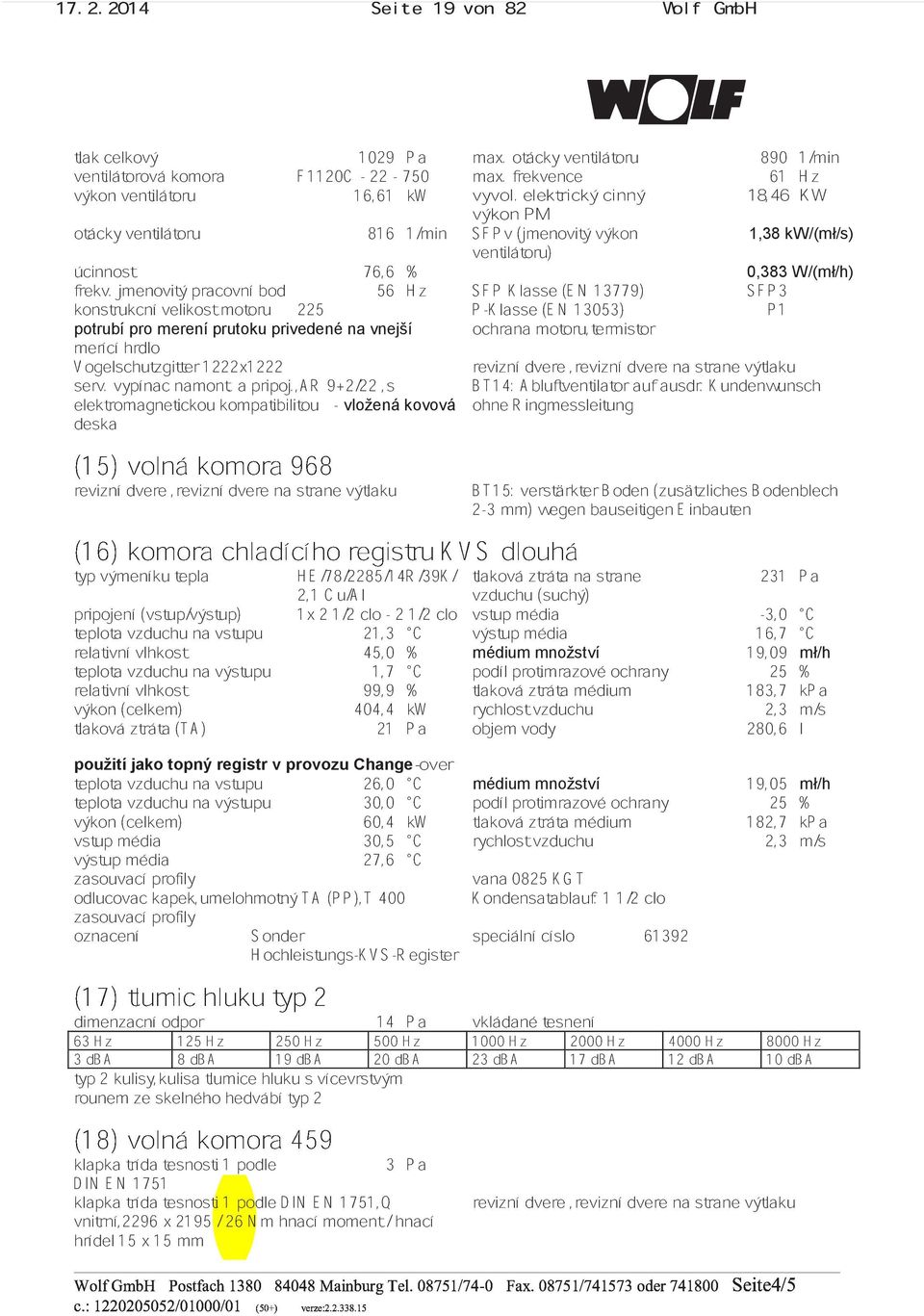 76,6 % konstrukcní jmenovitý velikost pracovní motoru bod 225 56 Hz P-Klasse SFP Klasse (EN (EN 13053) 13779) SFP3 0,383 P1 merící hrdlo ochrana motoru,termistor Vogelschutzgitter serv.