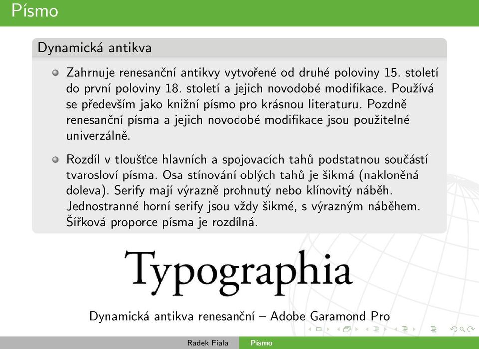 Rozdíl v tloušťce hlavních a spojovacích tahů podstatnou součástí tvarosloví písma. Osa stínování oblých tahů je šikmá (nakloněná doleva).