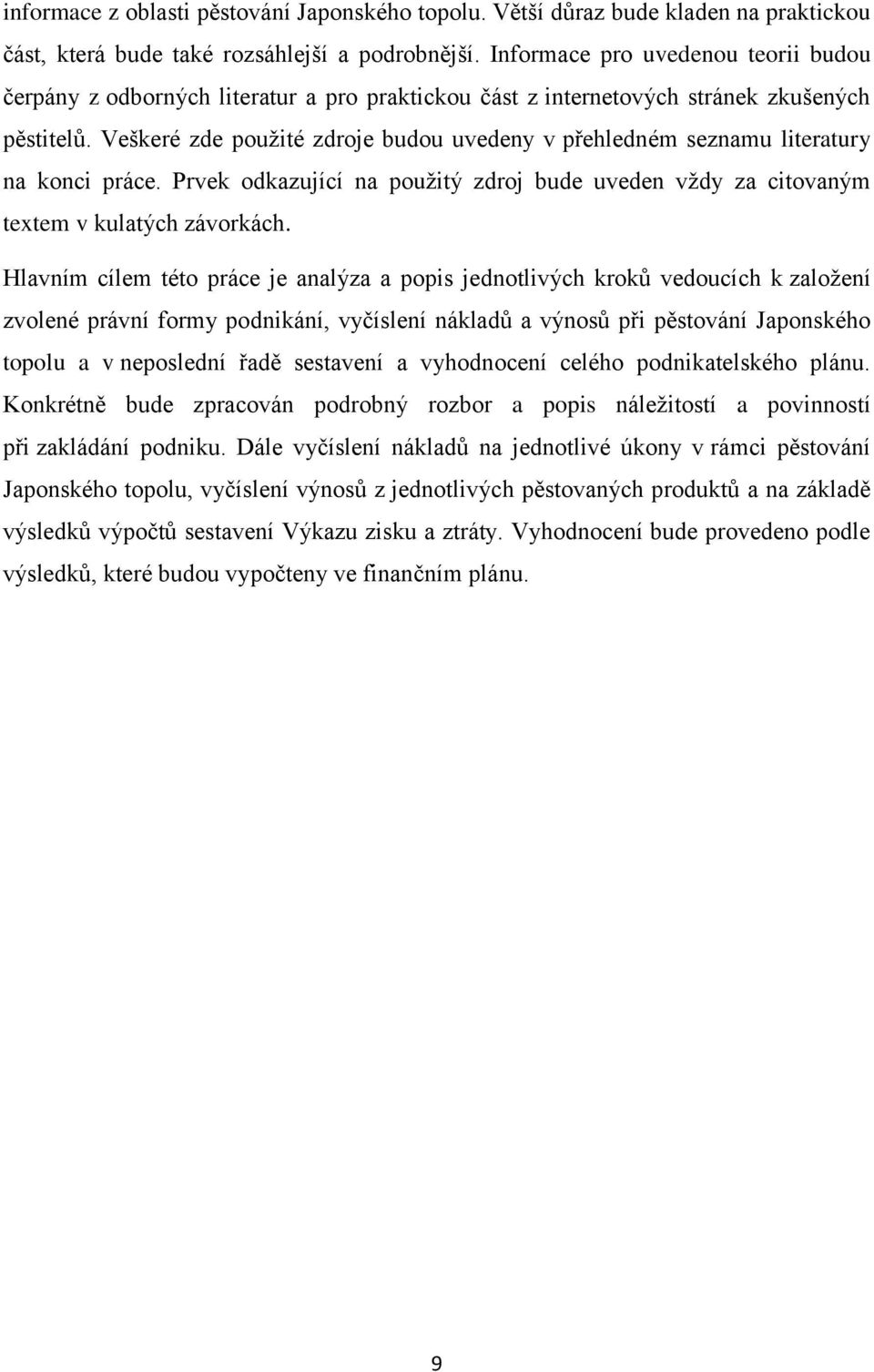 Veškeré zde pouţité zdroje budou uvedeny v přehledném seznamu literatury na konci práce. Prvek odkazující na pouţitý zdroj bude uveden vţdy za citovaným textem v kulatých závorkách.