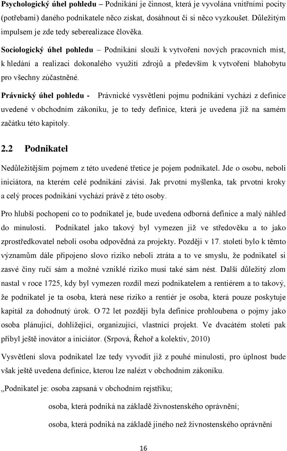 Sociologický úhel pohledu Podnikání slouţí k vytvoření nových pracovních míst, k hledání a realizaci dokonalého vyuţití zdrojů a především k vytvoření blahobytu pro všechny zúčastněné.