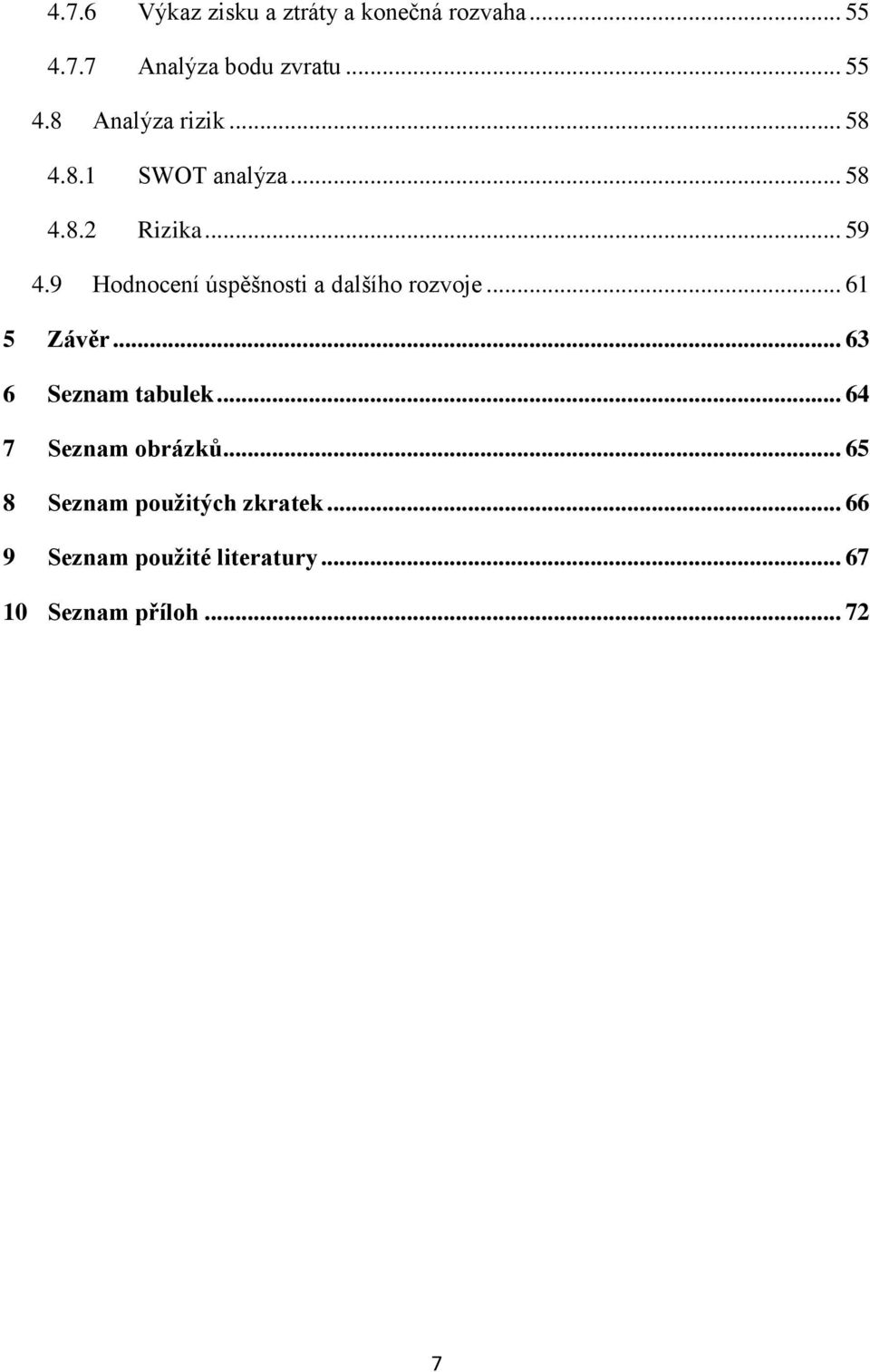 9 Hodnocení úspěšnosti a dalšího rozvoje... 61 5 Závěr... 63 6 Seznam tabulek.