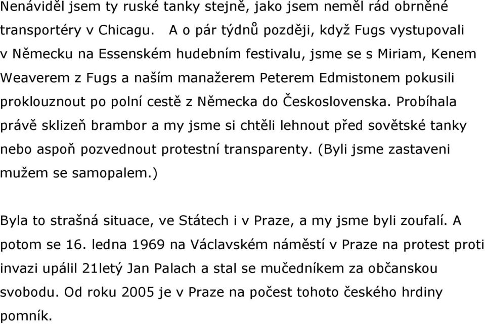 polní cestě z Německa do Československa. Probíhala právě sklizeň brambor a my jsme si chtěli lehnout před sovětské tanky nebo aspoň pozvednout protestní transparenty.