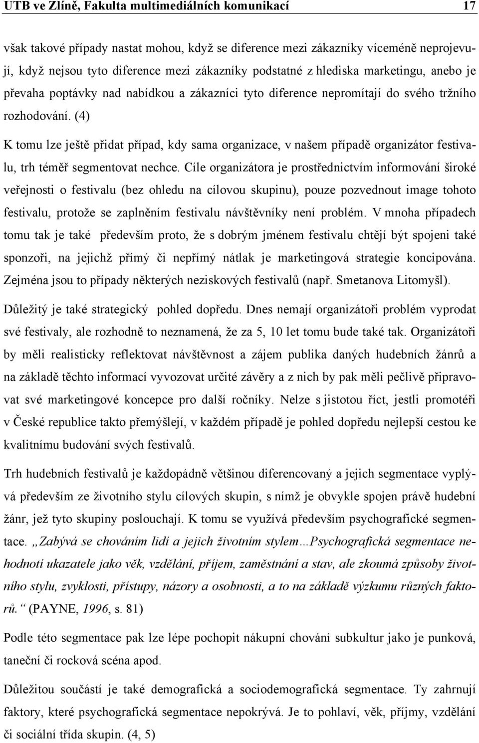 (4) K tomu lze ještě přidat případ, kdy sama organizace, v našem případě organizátor festivalu, trh téměř segmentovat nechce.