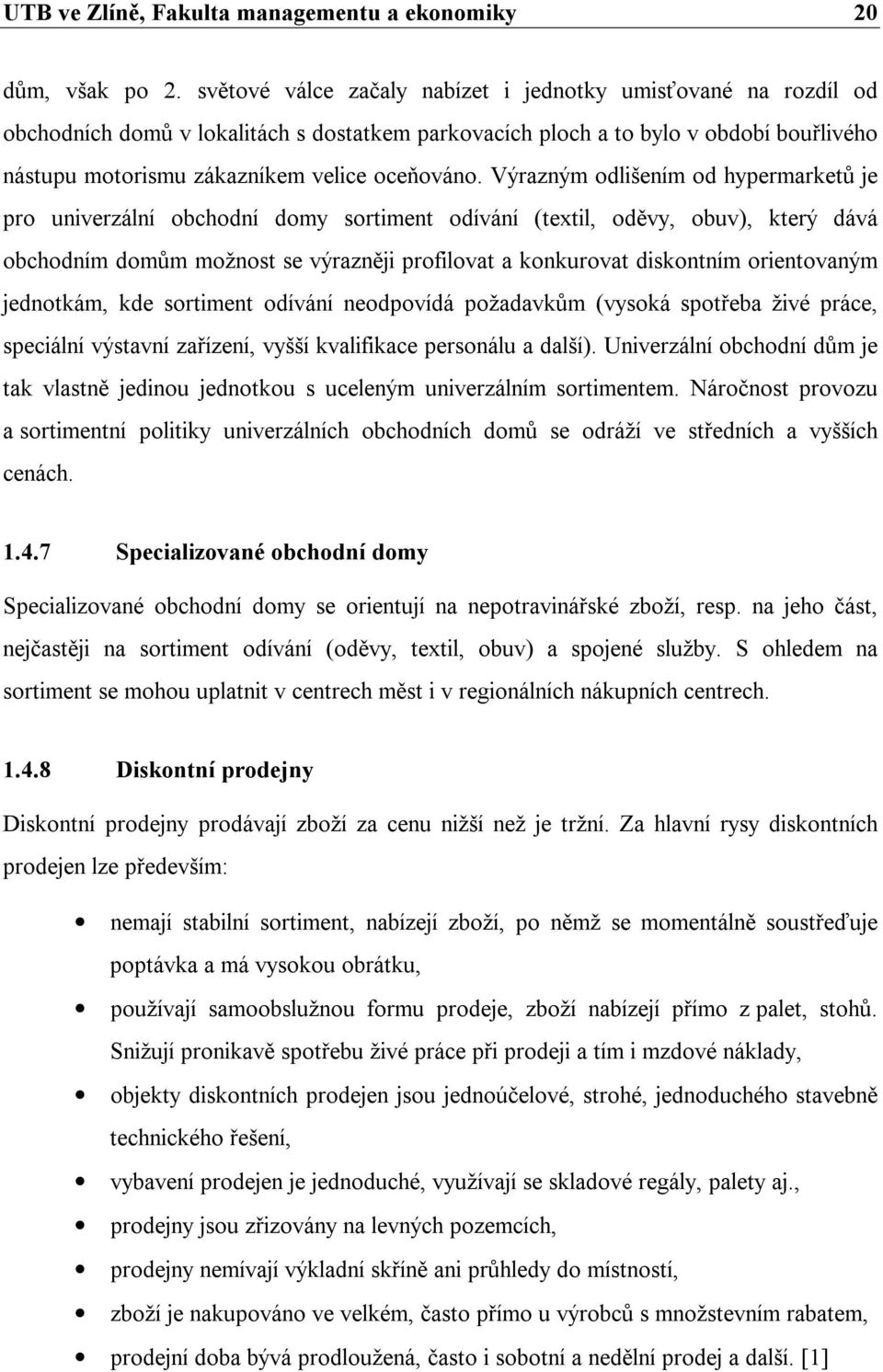 Výrazným odlišením od hypermarketů je pro univerzální obchodní domy sortiment odívání (textil, oděvy, obuv), který dává obchodním domům možnost se výrazněji profilovat a konkurovat diskontním