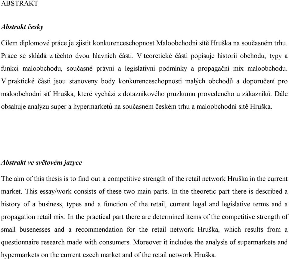 V praktické části jsou stanoveny body konkurenceschopnosti malých obchodů a doporučení pro maloobchodní síť Hruška, které vychází z dotazníkového průzkumu provedeného u zákazníků.