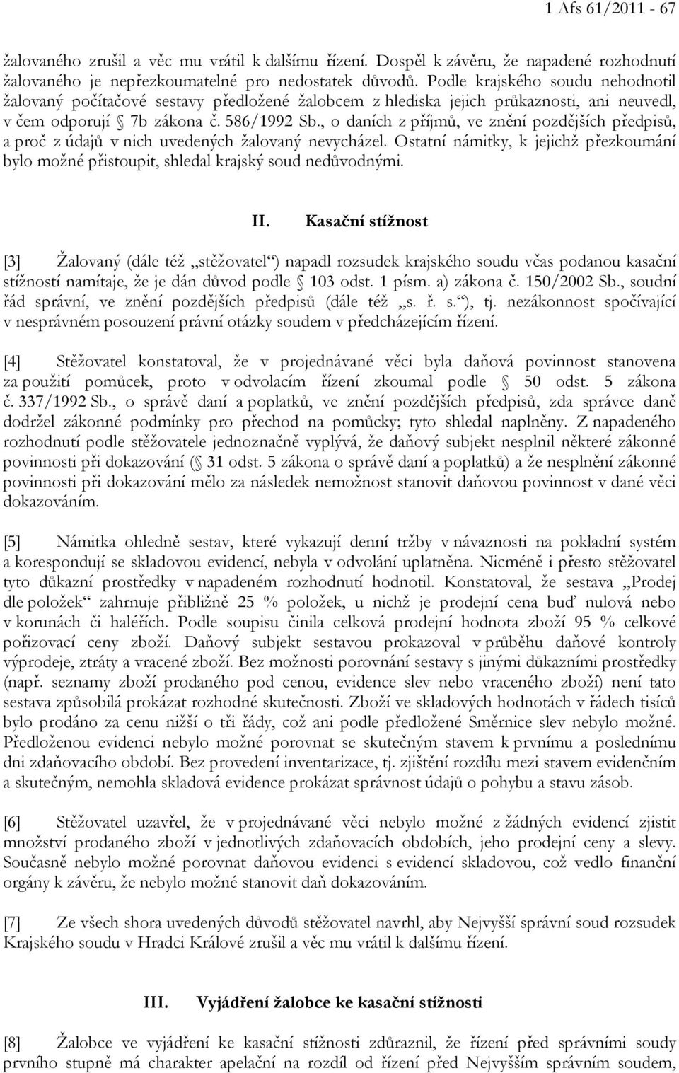 , o daních z příjmů, ve znění pozdějších předpisů, a proč z údajů v nich uvedených žalovaný nevycházel. Ostatní námitky, k jejichž přezkoumání bylo možné přistoupit, shledal krajský soud nedůvodnými.