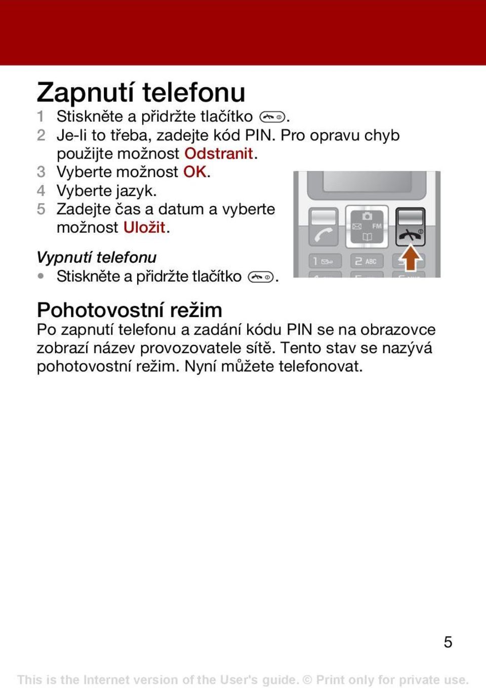 5 Zadejte čas a datum a vyberte možnost Uložit. Vypnutí telefonu Stiskněte a přidržte tlačítko.