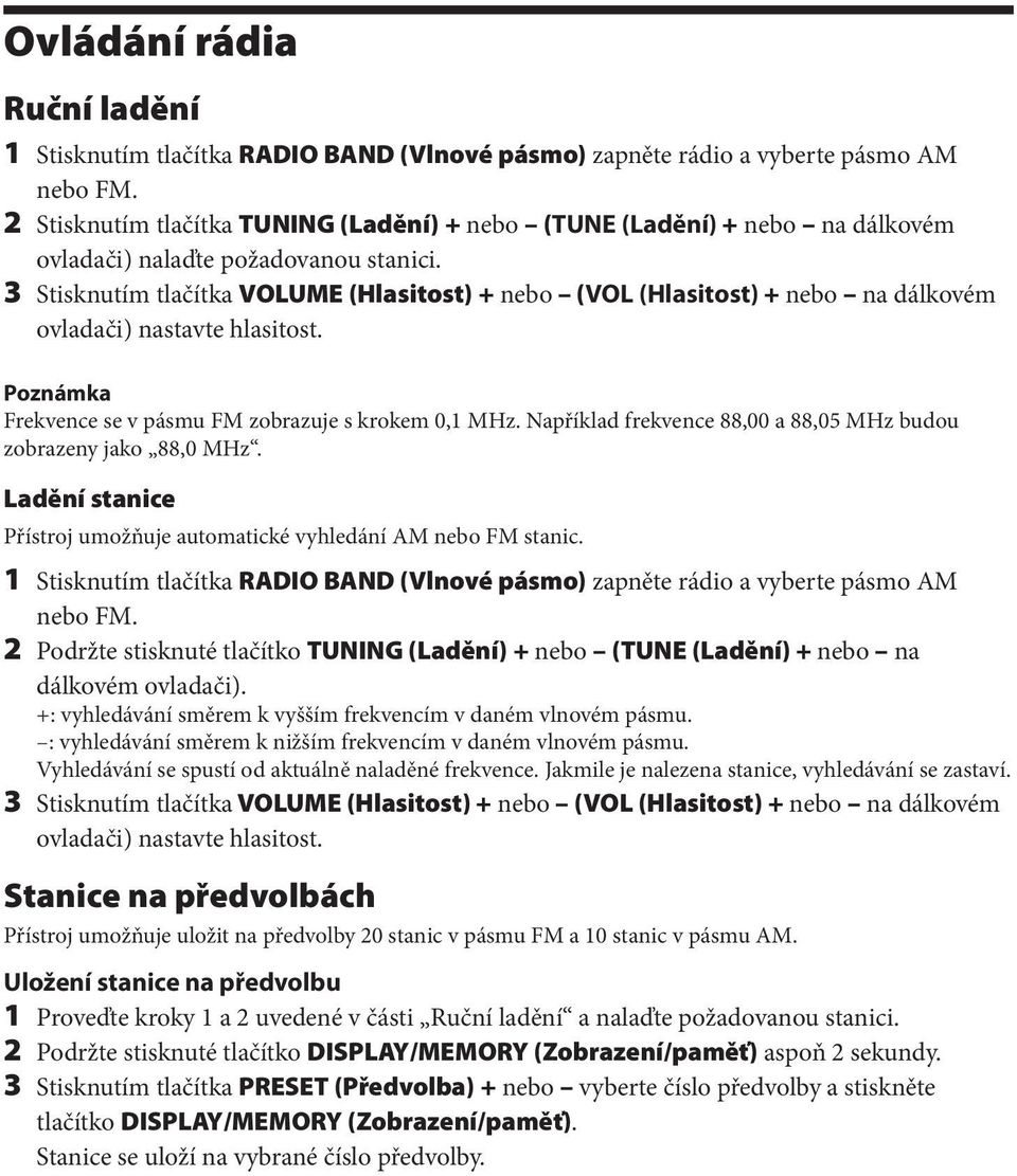 3 Stisknutím tlačítka VOLUME (Hlasitost) + nebo (VOL (Hlasitost) + nebo na dálkovém ovladači) nastavte hlasitost. Poznámka Frekvence se v pásmu FM zobrazuje s krokem 0,1 MHz.