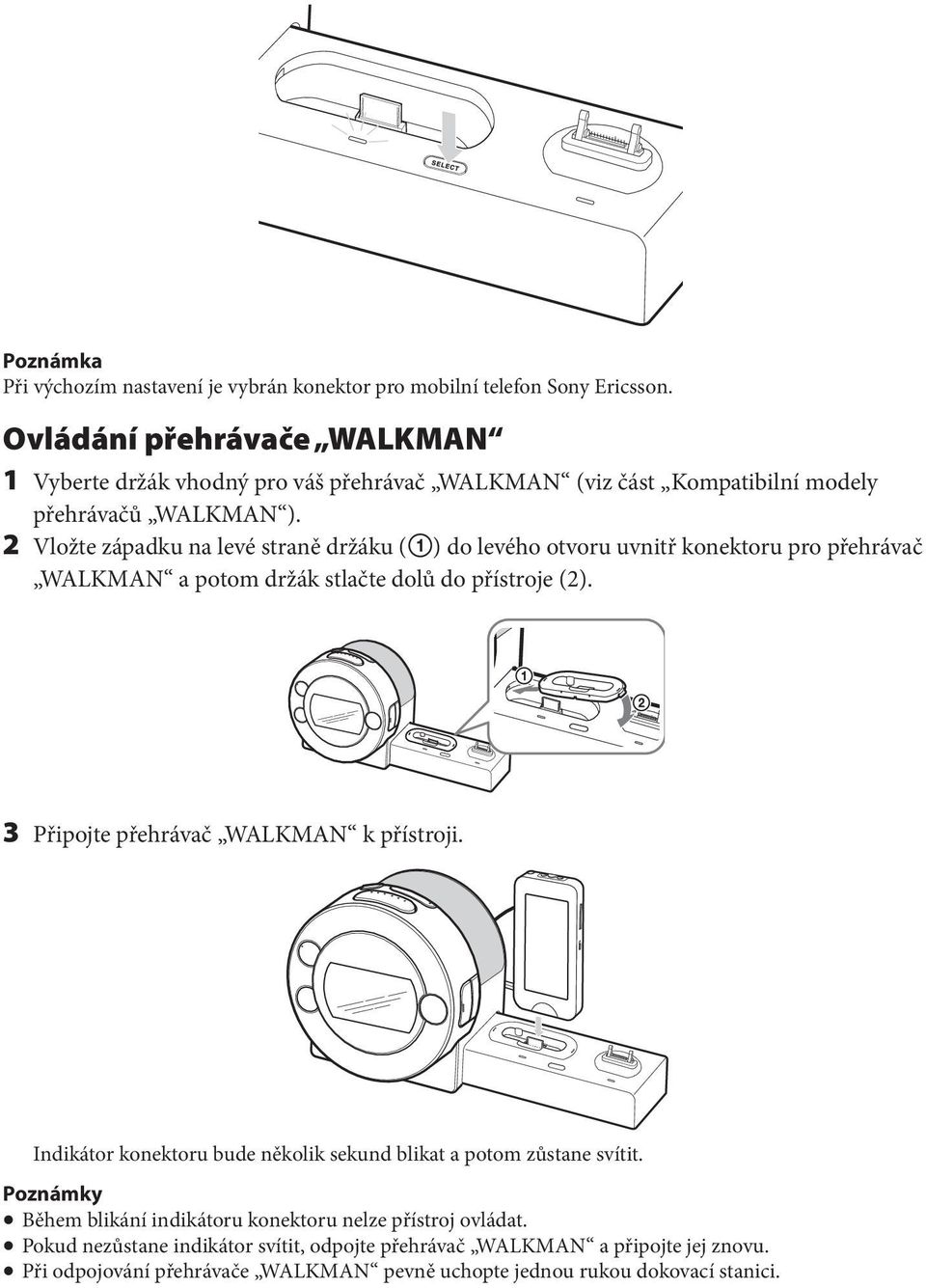 2 Vložte západku na levé straně držáku (1) do levého otvoru uvnitř konektoru pro přehrávač WALKMAN a potom držák stlačte dolů do přístroje (2).