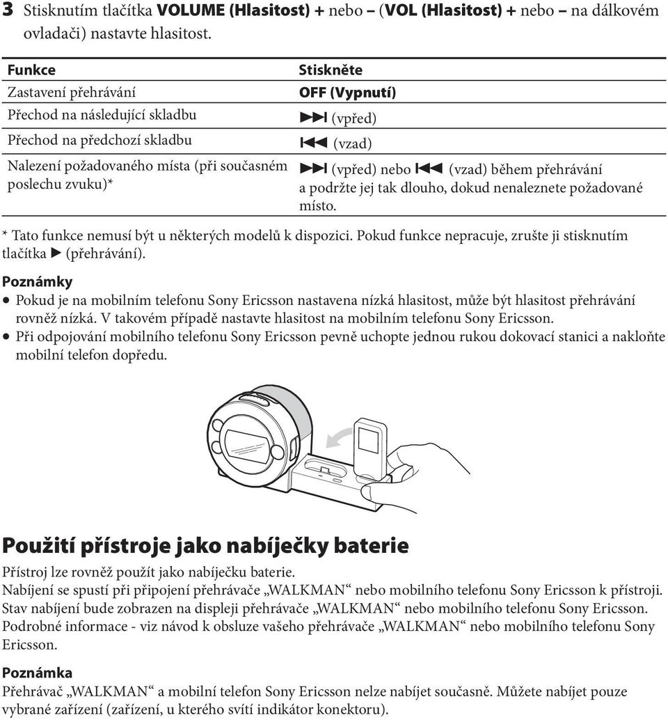 přehrávání poslechu zvuku)* a podržte jej tak dlouho, dokud nenaleznete požadované místo. * Tato funkce nemusí být u některých modelů k dispozici.