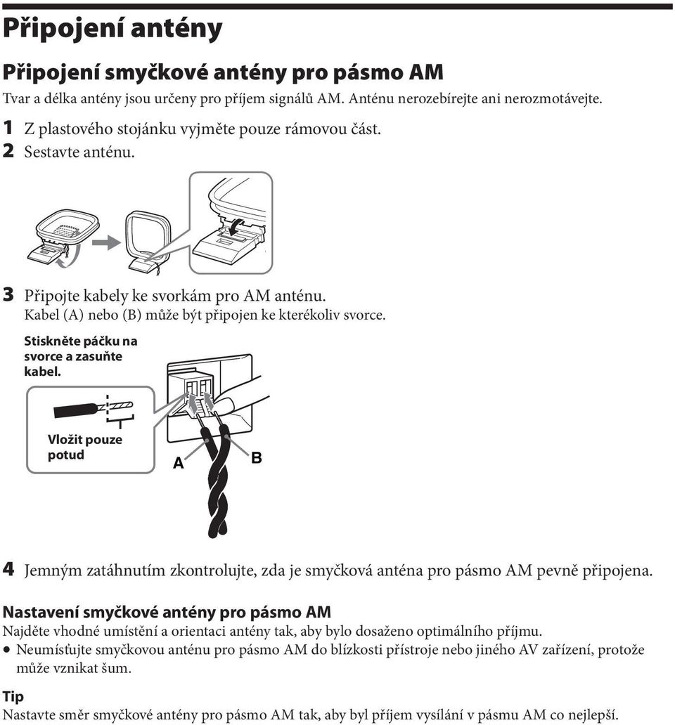 Stiskněte páčku na svorce a zasuňte kabel. Vložit Only insert pouze up potud to here. A B 4 Jemným zatáhnutím zkontrolujte, zda je smyčková anténa pro pásmo AM pevně připojena.