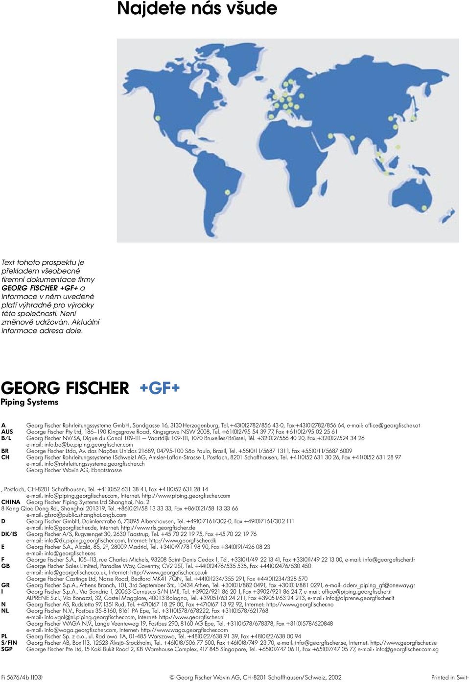 +4(0)78/856 4-0, Fax +4(0)78/856 64, e-mail: office@georgfischer.at AUS George Fischer Pty Ltd, 86 90 Kingsgrove Road, Kingsgrove NSW 008, Tel.