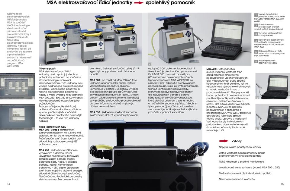 4 Obecný popis MSA elektrosvařovací řídící jednotky plně uspokojují všechny požadavky s ohledem na současný stav technologie svařování elektrotvarovkami.