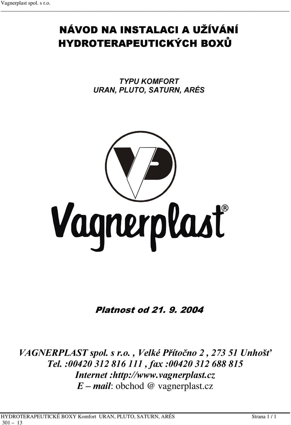 :00420 312 816 111, fax :00420 312 688 815 Internet :http://www.vagnerplast.