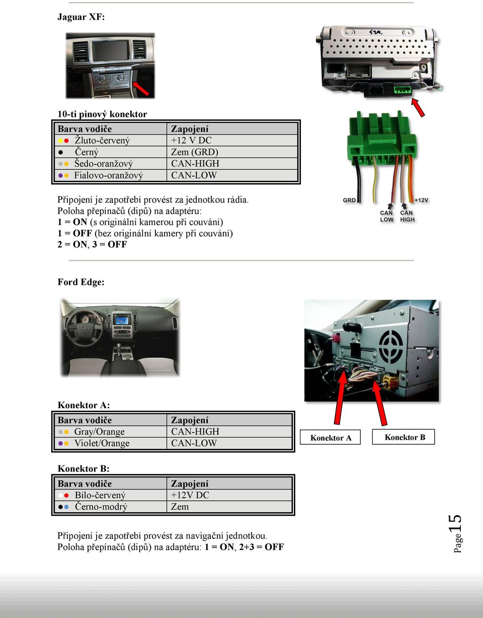 Poloha přepínačů (dipů) na adaptéru: 1 = ON (s originální kamerou při couvání) 1 = OFF (bez originální kamery při couvání) 2 = ON, 3 = OFF