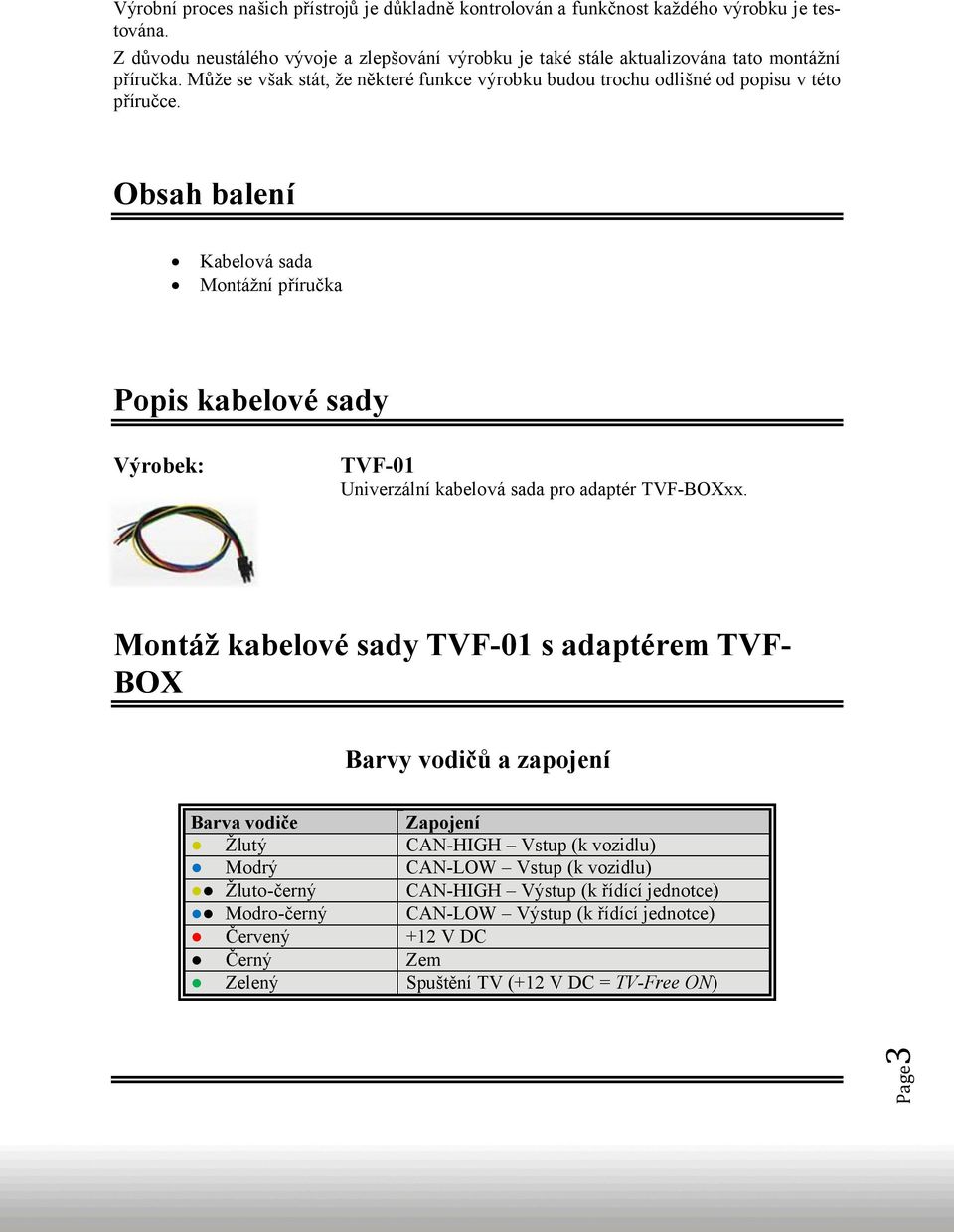 Může se však stát, že některé funkce výrobku budou trochu odlišné od popisu v této příručce.