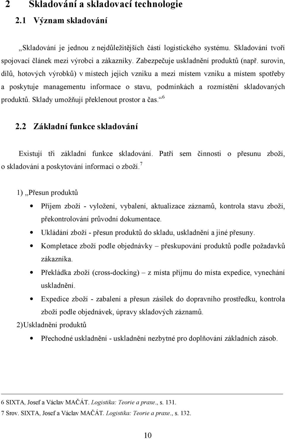 surovin, dílů, hotových výrobků) v místech jejich vzniku a mezi místem vzniku a místem spotřeby a poskytuje managementu informace o stavu, podmínkách a rozmístění skladovaných produktů.