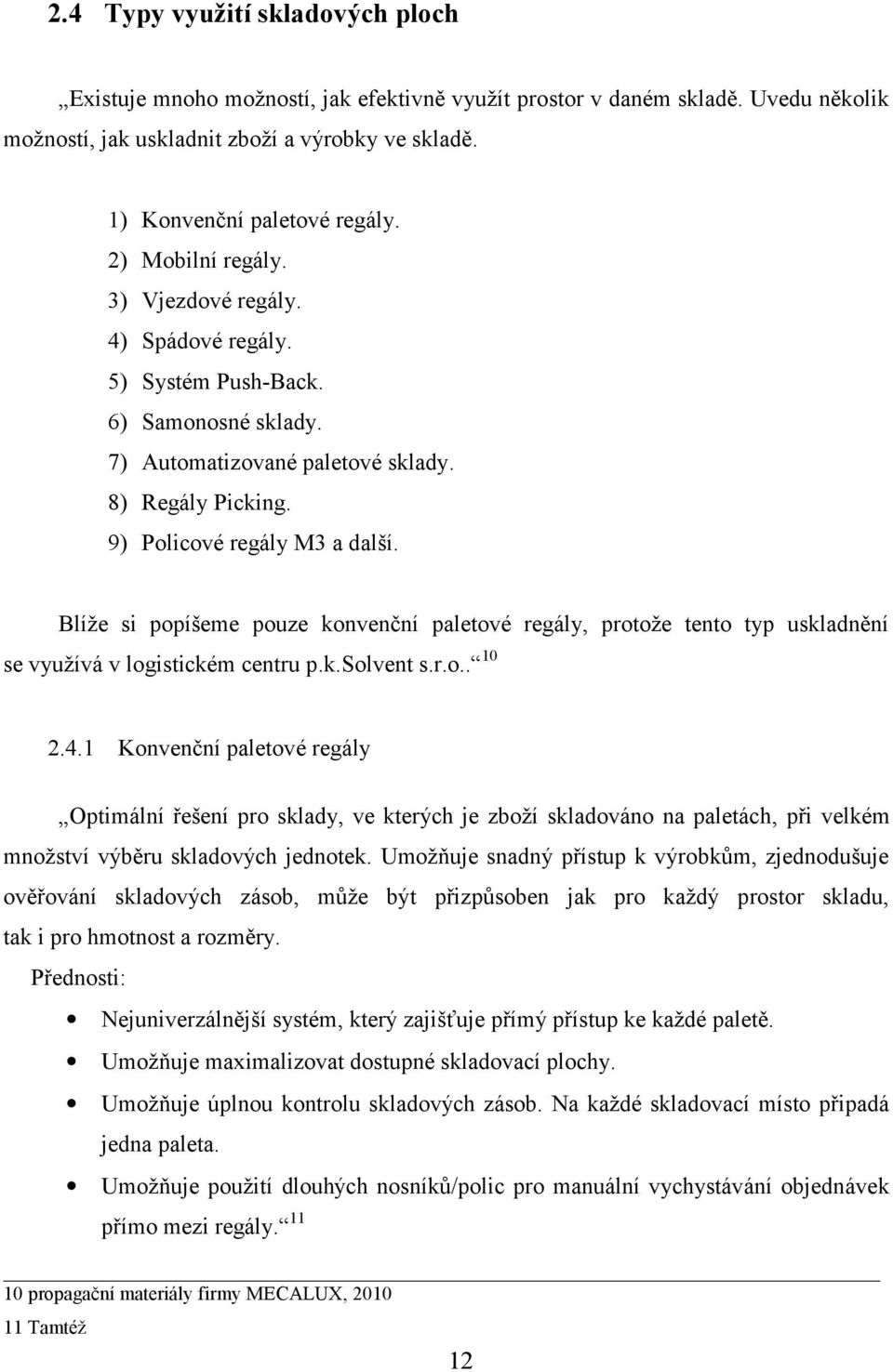 Blíže si popíšeme pouze konvenční paletové regály, protože tento typ uskladnění se využívá v logistickém centru p.k.solvent s.r.o.. 10 2.4.