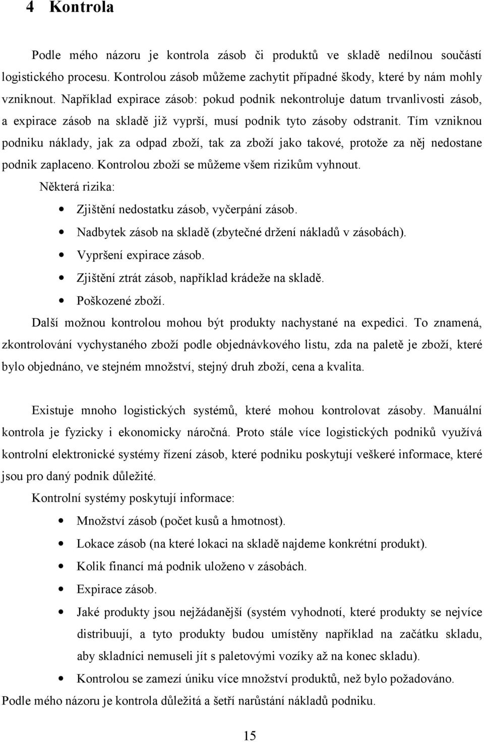 Tím vzniknou podniku náklady, jak za odpad zboží, tak za zboží jako takové, protože za něj nedostane podnik zaplaceno. Kontrolou zboží se můžeme všem rizikům vyhnout.