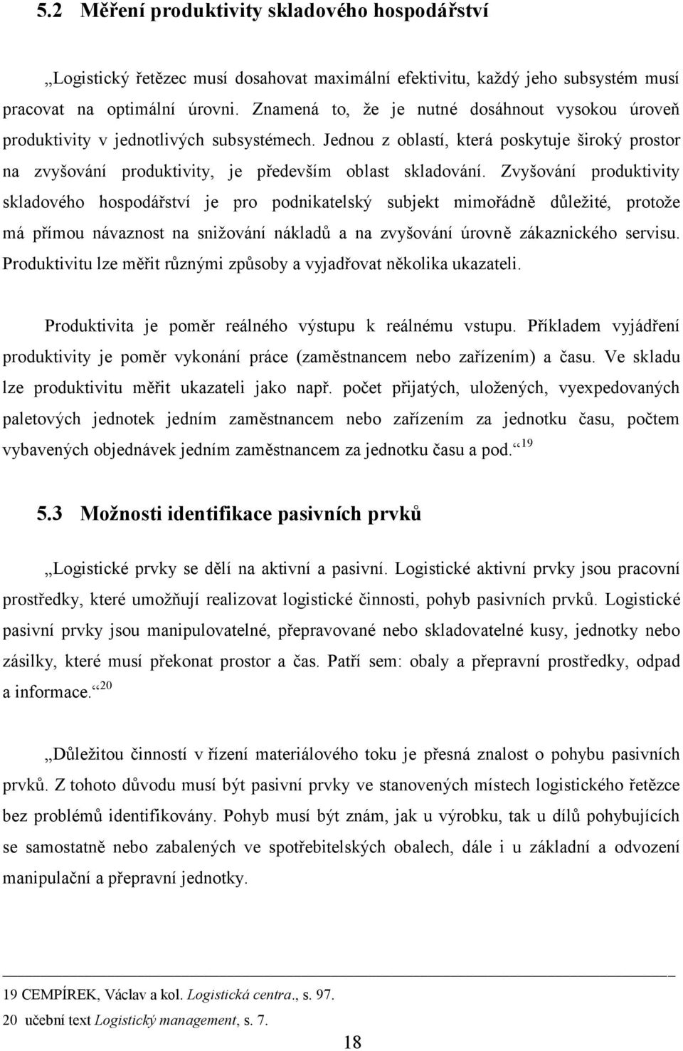 Zvyšování produktivity skladového hospodářství je pro podnikatelský subjekt mimořádně důležité, protože má přímou návaznost na snižování nákladů a na zvyšování úrovně zákaznického servisu.