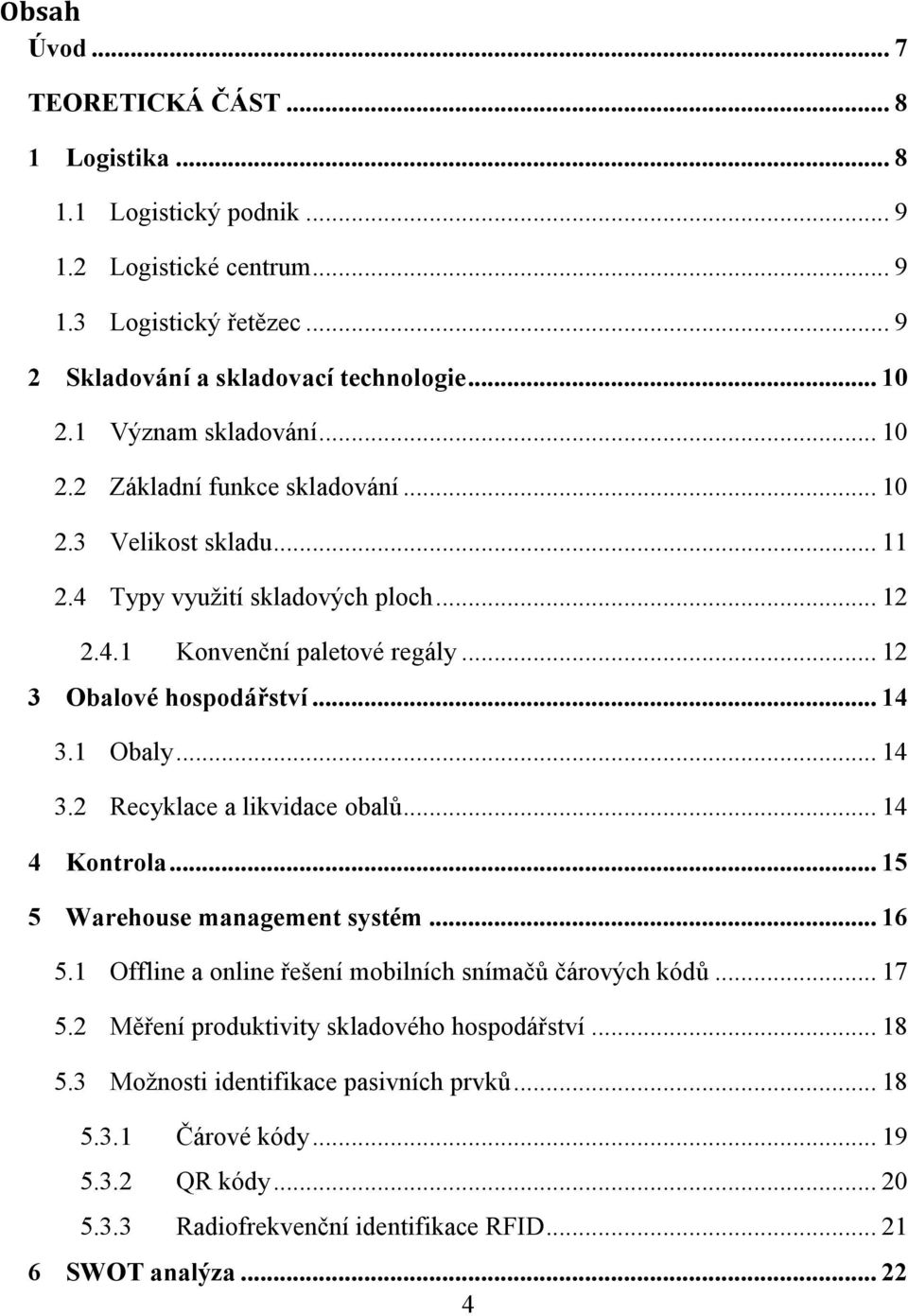 .. 14 3.1 Obaly... 14 3.2 Recyklace a likvidace obalů... 14 4 Kontrola... 15 5 Warehouse management systém... 16 5.1 Offline a online řešení mobilních snímačů čárových kódů... 17 5.