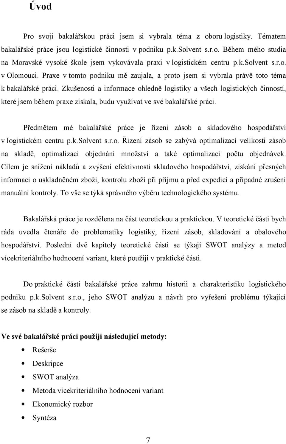 Zkušenosti a informace ohledně logistiky a všech logistických činností, které jsem během praxe získala, budu využívat ve své bakalářské práci.