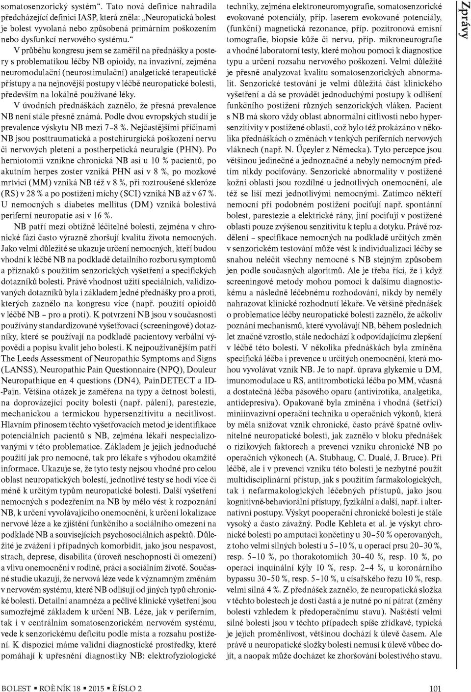 V prùbìhu kongresu jsem se zamìøil na pøednášky a postery s problematikou léèby NB opioidy, na invazivní, zejména neuromodulaèní (neurostimulaèní) analgetické terapeutické pøístupy a na nejnovìjší