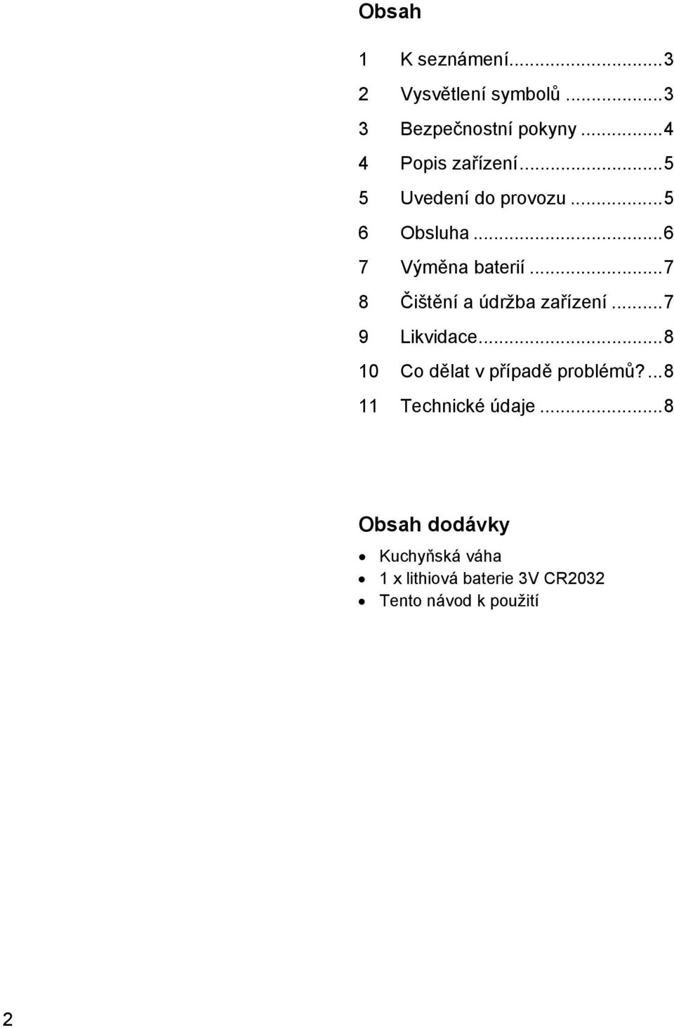 ..7 8 Čištění a údržba zařízení...7 9 Likvidace...8 10 Co dělat v případě problémů?