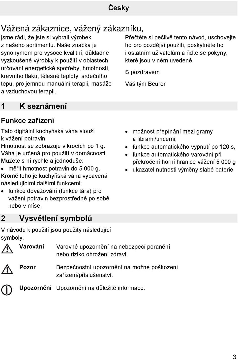 manuální terapii, masáže a vzduchovou terapii. 1 K seznámení Funkce zařízení Tato digitální kuchyňská váha slouží k vážení potravin. Hmotnost se zobrazuje v krocích po 1 g.