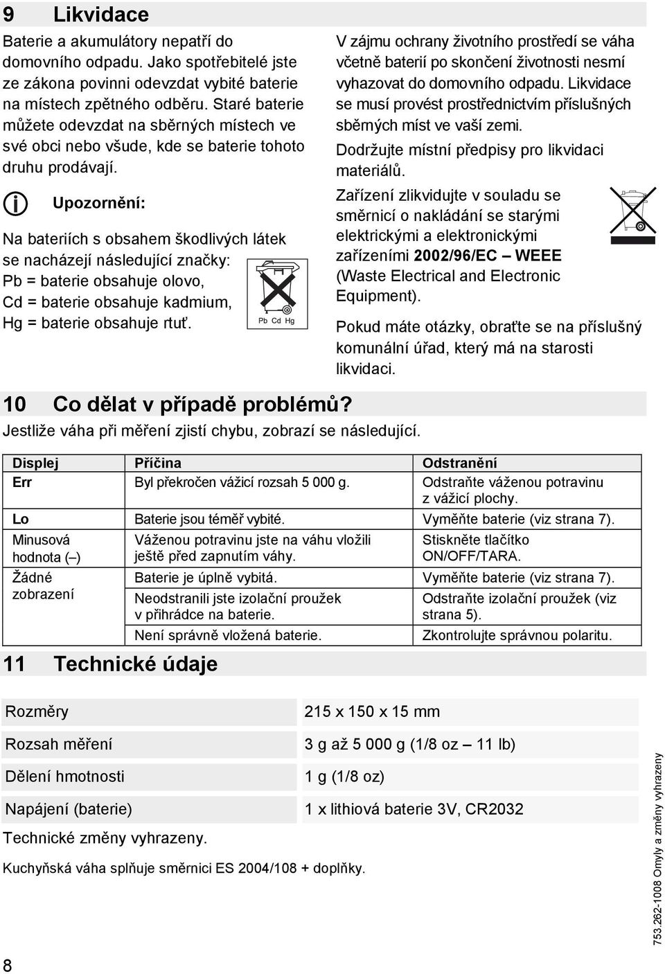 Upozornění: Na bateriích s obsahem škodlivých látek se nacházejí následující značky: Pb = baterie obsahuje olovo, Cd = baterie obsahuje kadmium, Hg = baterie obsahuje rtuť.