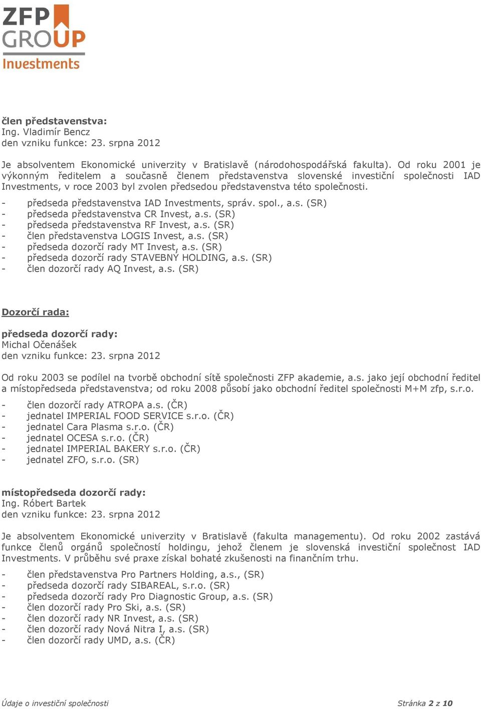 - předseda představenstva IAD Investments, správ. spol., a.s. (SR) - předseda představenstva CR Invest, a.s. (SR) - předseda představenstva RF Invest, a.s. (SR) - člen představenstva LOGIS Invest, a.