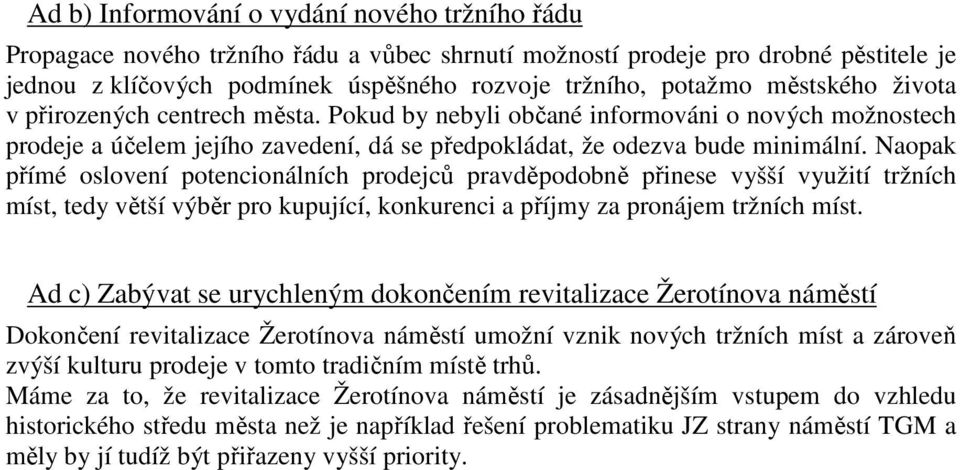 Naopak přímé oslovení potencionálních prodejců pravděpodobně přinese vyšší využití tržních míst, tedy větší výběr pro kupující, konkurenci a příjmy za pronájem tržních míst.