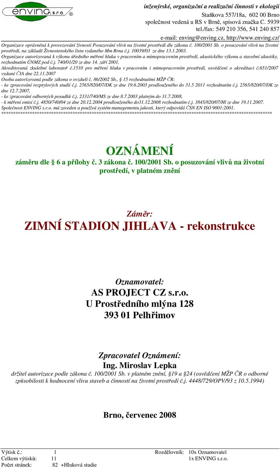 o posuzování vlivů na životní prostředí, na základě Živnostenského listu vydaného Mm Brna č.j. 10039/03 ze dne 13.1.2003.
