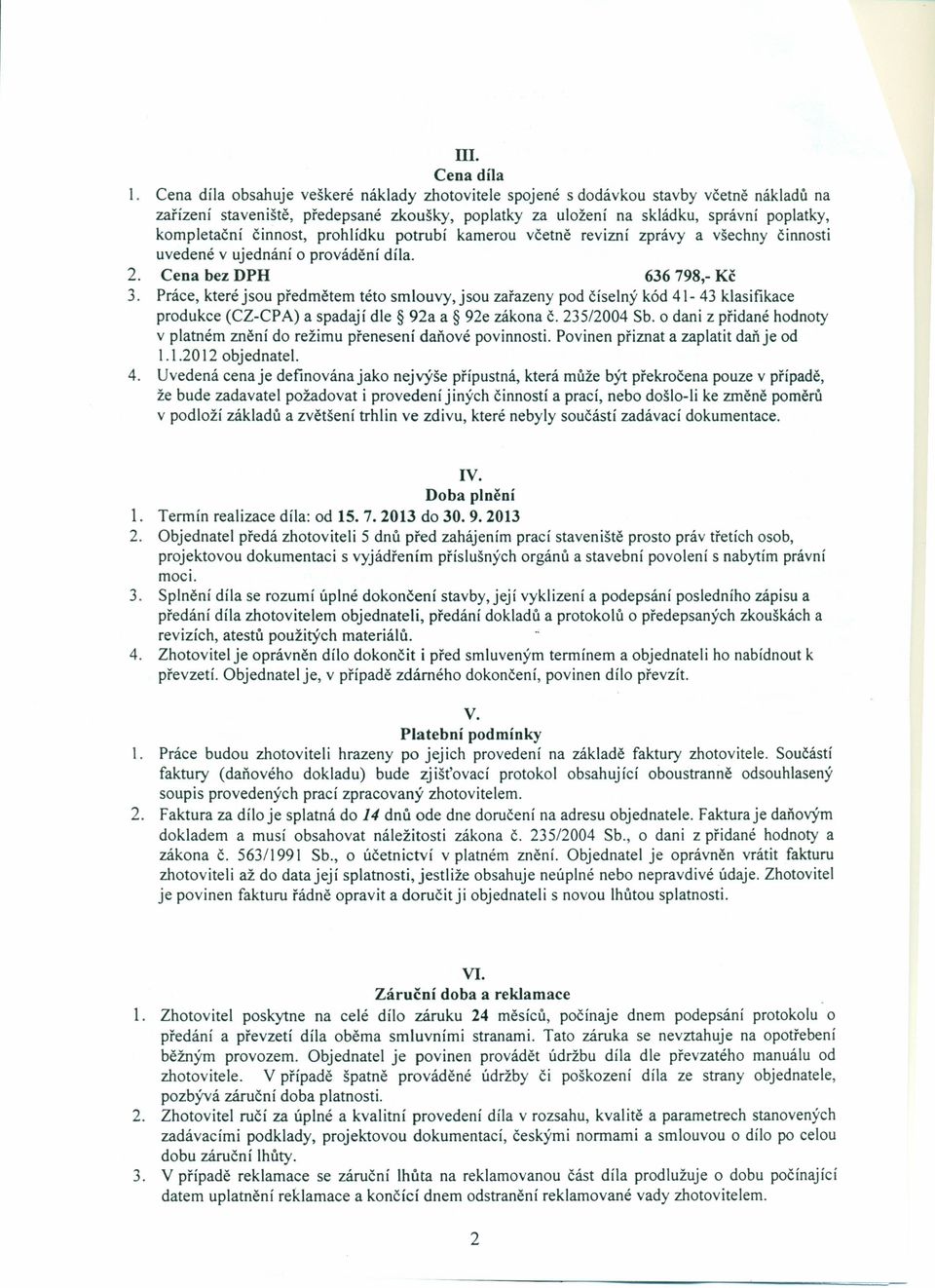 prohlídku potrubí kamerou včetně revizní zprávy a všechny činnosti uvedené v ujednání o provádění díla. 2. Cena bez DPH 636 798- Kč 3.