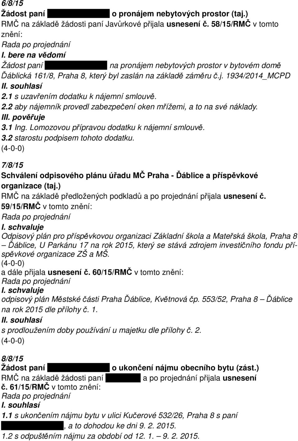 1 s uzavřením dodatku k nájemní smlouvě. 2.2 aby nájemník provedl zabezpečení oken mřížemi, a to na své náklady. I 3.1 Ing. Lomozovou přípravou dodatku k nájemní smlouvě. 3.2 starostu podpisem tohoto dodatku.