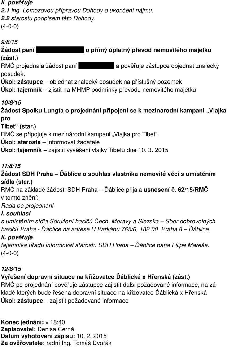 Úkol: zástupce objednat znalecký posudek na příslušný pozemek Úkol: tajemník zjistit na MHMP podmínky převodu nemovitého majetku 10/8/15 Žádost Spolku Lungta o projednání připojení se k mezinárodní