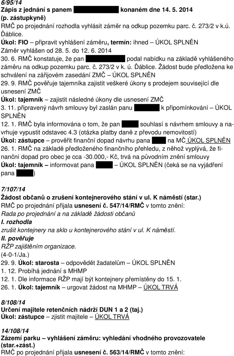 2014 30. 6. RMČ konstatuje, že pan xxxxxxxxxxxxxx podal nabídku na základě vyhlášeného záměru na odkup pozemku parc. č. 273/2 v k. ú. Ďáblice.