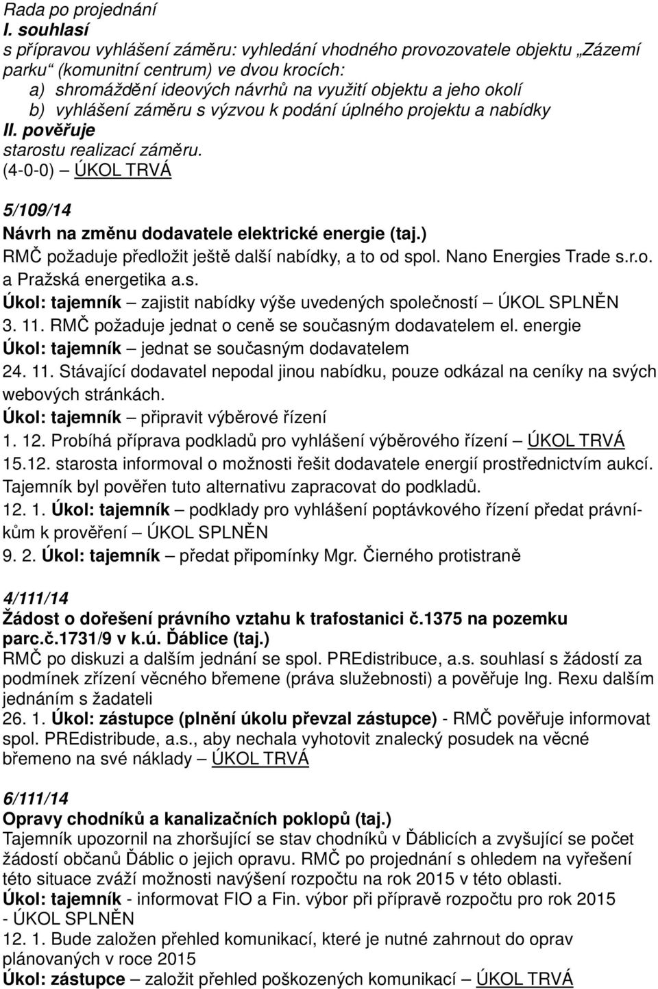 ) RMČ požaduje předložit ještě další nabídky, a to od spol. Nano Energies Trade s.r.o. a Pražská energetika a.s. Úkol: tajemník zajistit nabídky výše uvedených společností ÚKOL SPLNĚN 3. 11.