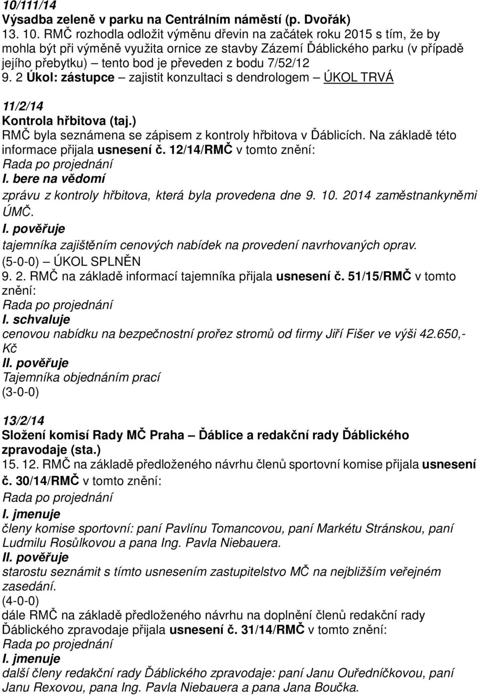 7/52/12 9. 2 Úkol: zástupce zajistit konzultaci s dendrologem ÚKOL TRVÁ 11/2/14 Kontrola hřbitova (taj.) RMČ byla seznámena se zápisem z kontroly hřbitova v Ďáblicích.