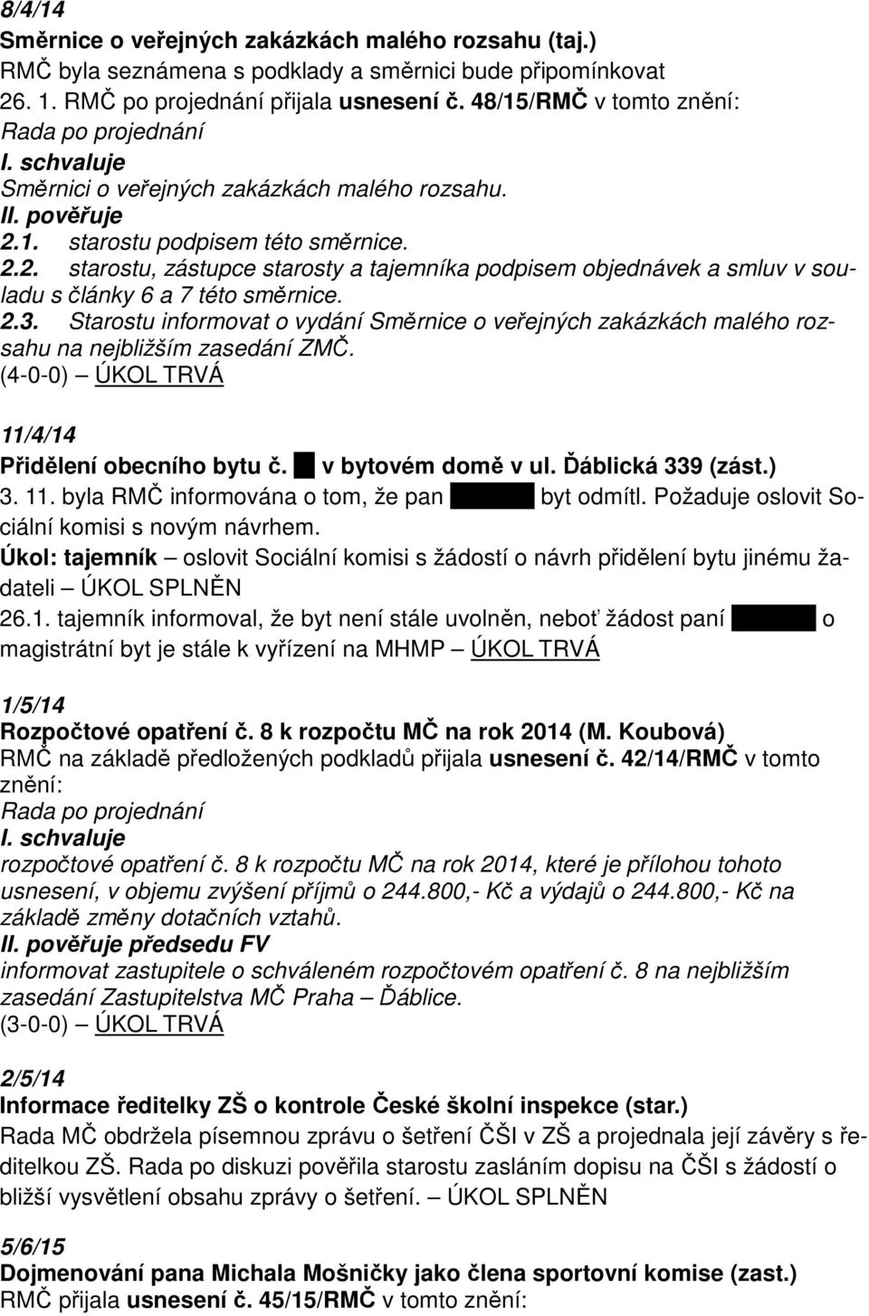 2.3. Starostu informovat o vydání Směrnice o veřejných zakázkách malého rozsahu na nejbližším zasedání ZMČ. ÚKOL TRVÁ 11/4/14 Přidělení obecního bytu č. xx v bytovém domě v ul. Ďáblická 339 (zást.) 3.