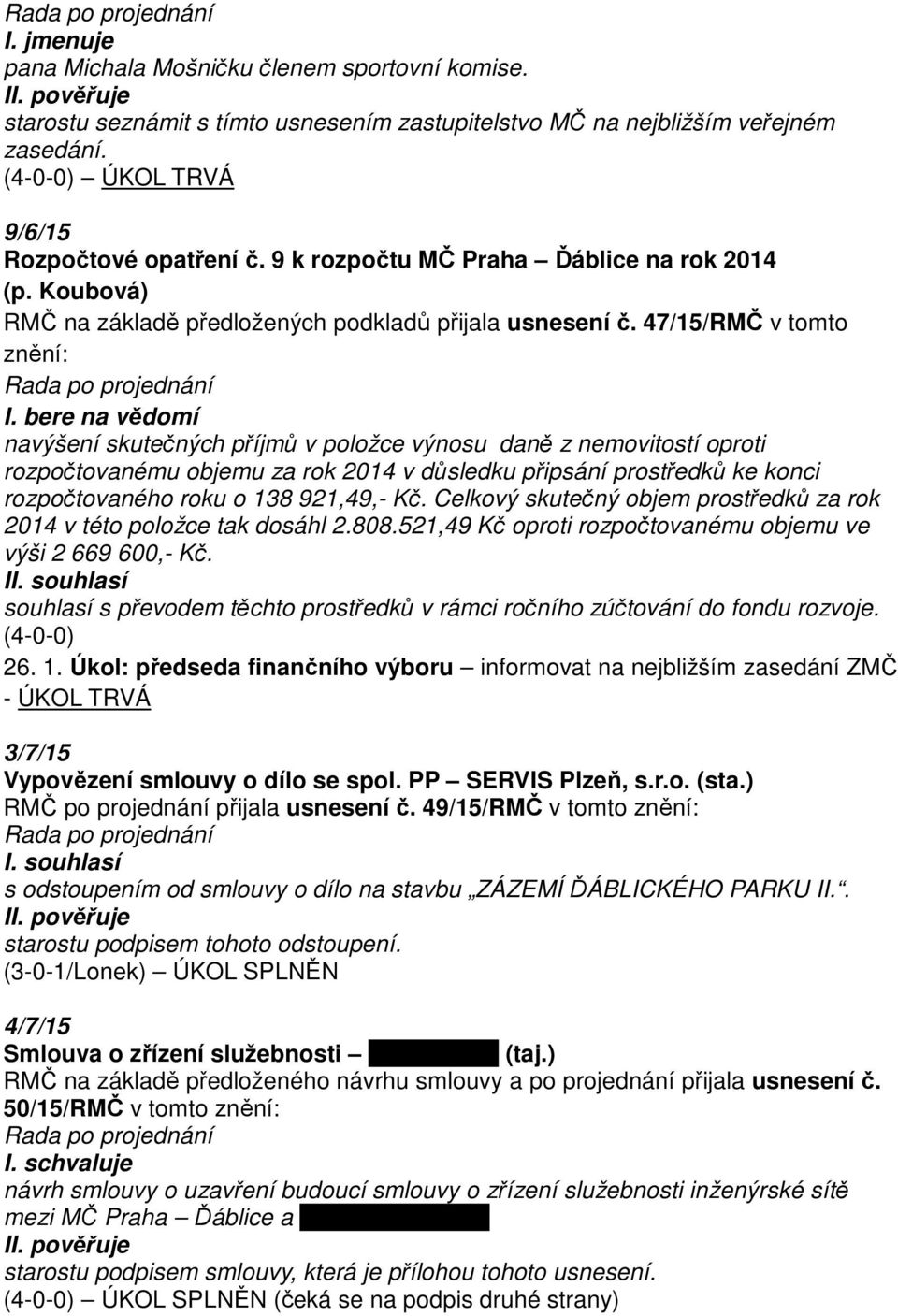 bere na vědomí navýšení skutečných příjmů v položce výnosu daně z nemovitostí oproti rozpočtovanému objemu za rok 2014 v důsledku připsání prostředků ke konci rozpočtovaného roku o 138 921,49,- Kč.