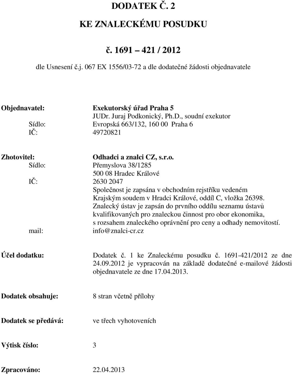 Znalecký ústav je zapsán do prvního oddílu seznamu ústavů kvalifikovaných pro znaleckou činnost pro obor ekonomika, s rozsahem znaleckého oprávnění pro ceny a odhady nemovitostí. mail: info@znalci-cr.