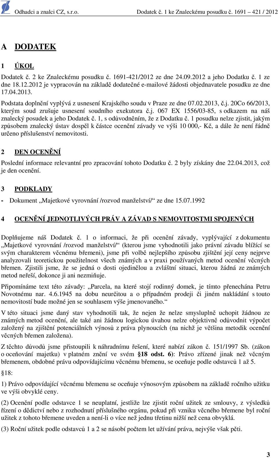 1, s odůvodněním, že z Dodatku č. 1 posudku nelze zjistit, jakým způsobem znalecký ústav dospěl k částce ocenění závady ve výši 10 000,- Kč, a dále že není řádně určeno příslušenství nemovitosti.