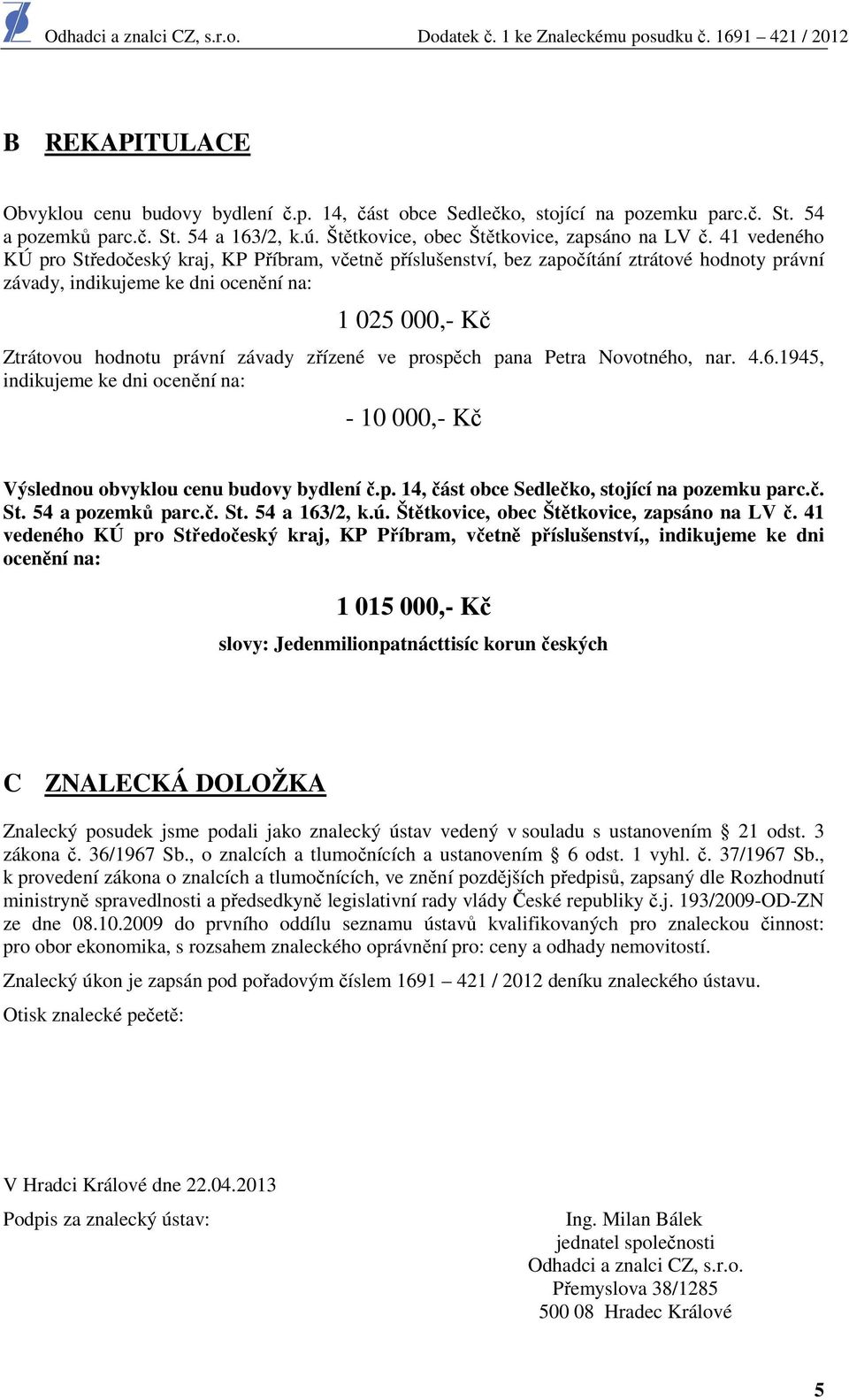 zřízené ve prospěch pana Petra Novotného, nar. 4.6.1945, indikujeme ke dni ocenění na: - 10 000,- Kč Výslednou obvyklou cenu budovy bydlení č.p. 14, část obce Sedlečko, stojící na pozemku parc.č. St.