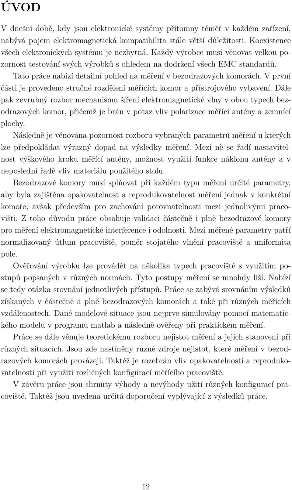 Tato práce nabízí detailní pohled na měření v bezodrazových komorách. V první části je provedeno stručné rozdělení měřících komor a přístrojového vybavení.