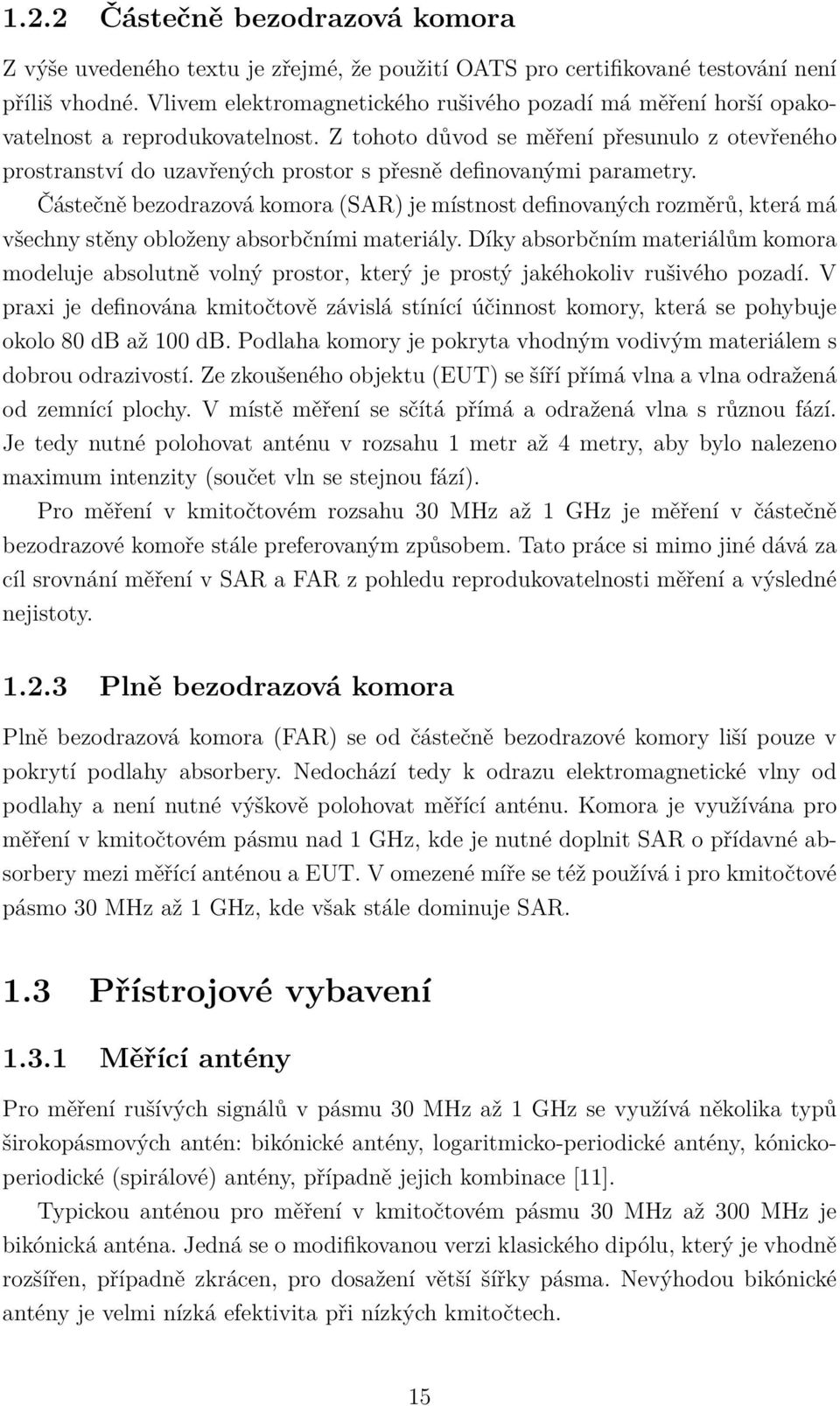 Z tohoto důvod se měření přesunulo z otevřeného prostranství do uzavřených prostor s přesně definovanými parametry.