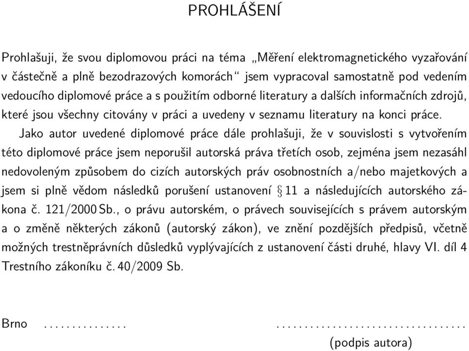 Jako autor uvedené diplomové práce dále prohlašuji, že v souvislosti s vytvořením této diplomové práce jsem neporušil autorská práva třetích osob, zejména jsem nezasáhl nedovoleným způsobem do cizích