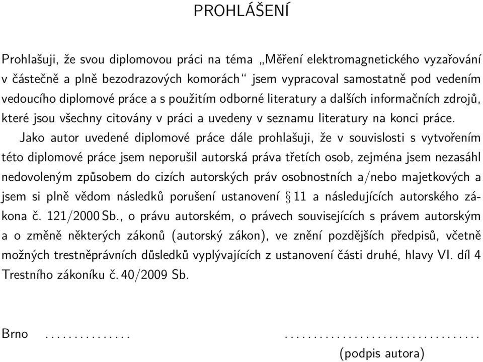 Jako autor uvedené diplomové práce dále prohlašuji, že v souvislosti s vytvořením této diplomové práce jsem neporušil autorská práva třetích osob, zejména jsem nezasáhl nedovoleným způsobem do cizích