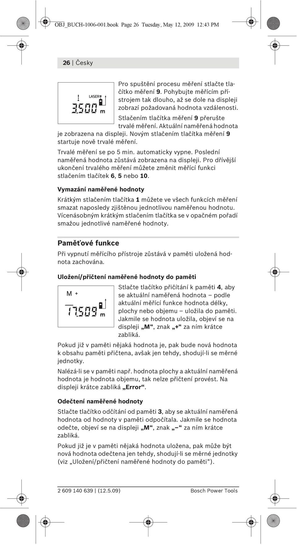 Aktuální naměřená hodnota je zobrazena na displeji. Novým stlačením tlačítka měření 9 startuje nově trvalé měření. Trvalé měření se po 5 min. automaticky vypne.